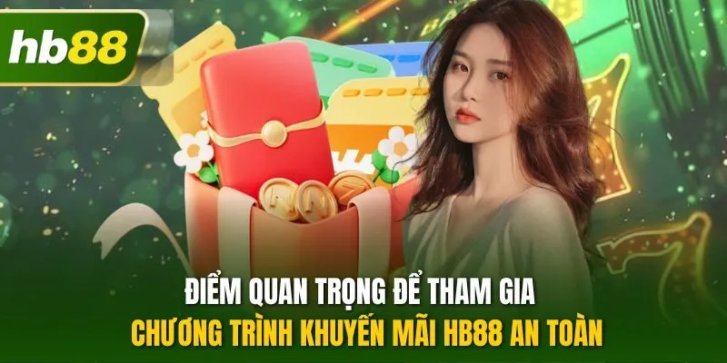 Điểm quan trọng để tham gia chương trình khuyến mãi HB88 an toàn