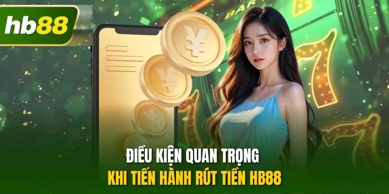 Điều kiện quan trọng khi tiến hành rút tiền HB88