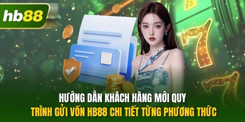 Hướng dẫn khách hàng mới quy trình gửi vốn HB88 chi tiết từng phương thức
