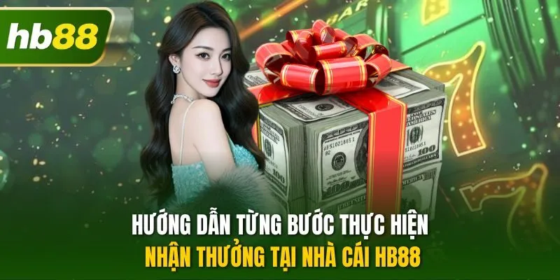 Hướng dẫn từng bước thực hiện nhận thưởng tại nhà cái HB88