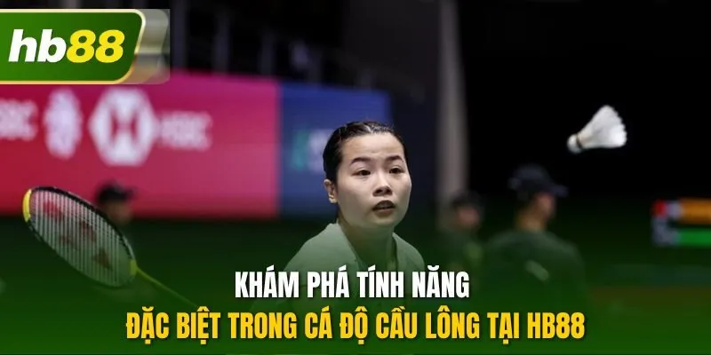 Khám phá tính năng đặc biệt trong cá độ cầu lông tại HB88