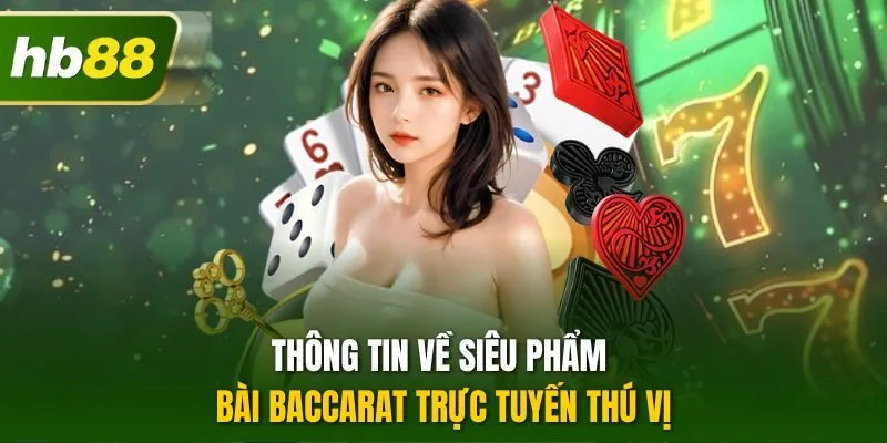 Thông tin về siêu phẩm bài Baccarat trực tuyến thú vị