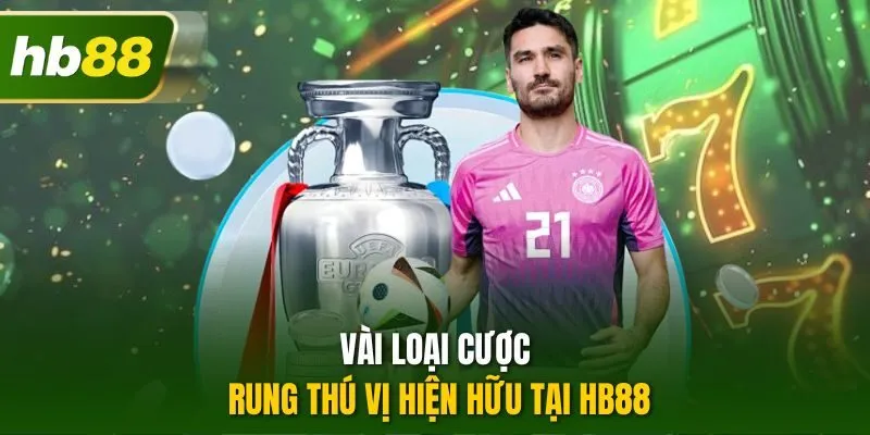 Vài loại cược rung thú vị hiện hữu tại HB88