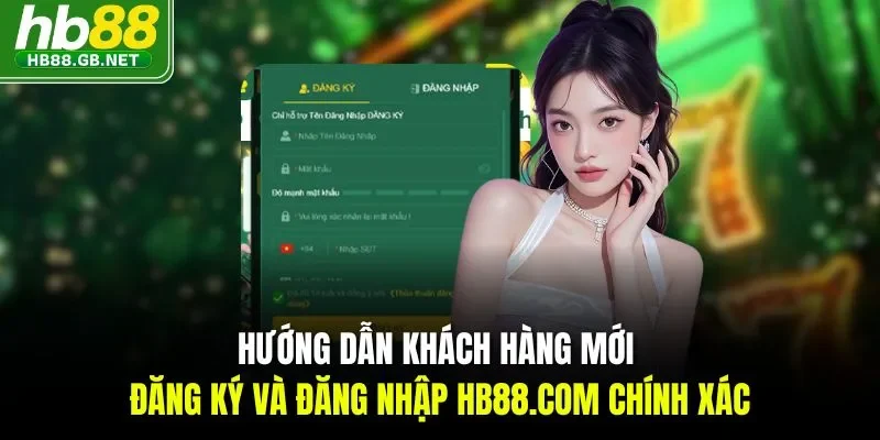 Hướng dẫn khách hàng mới đăng ký và đăng nhập HB88.Com chính xác